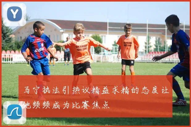 马宁执法引热议精益求精的态度让他频频成为比赛焦点