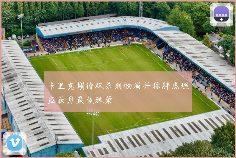 卡里克期待双杀利物浦并称胖虎理应获月最佳殊荣